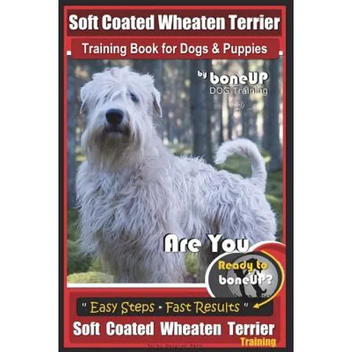 Soft Coated Wheaten Terrier Training Book for Dogs & Puppies by BoneUp Dog Training: Are You Ready to Bone Up? Simple Steps Fast Results Soft Coated W book cover