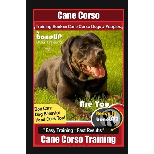 Cane Corso Training Book for Cane Corso Dogs & Puppies By BoneUP DOG Training, Dog Care, Dog Behavior, Hand Cues Too! Are You Ready to Bone Up? Easy T book cover