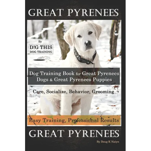 Great Pyrenees By D!G THIS DOG Training, Training Book for Great Pyrenees Dogs & Great Pyrenees Puppies, Care, Socialize, Behavior, Grooming, Easy Tra book cover