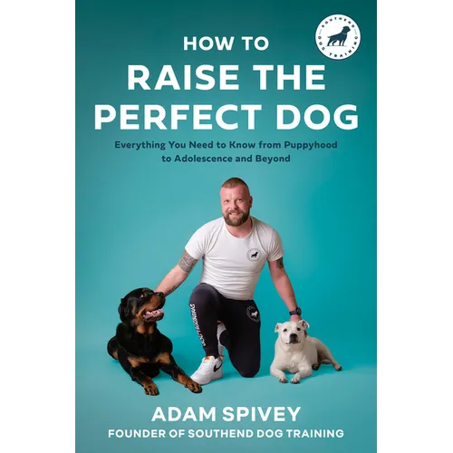 How to Raise the Perfect Dog: Everything You Need to Know from Puppyhood to Adolescence and Beyond a Puppy Training and Dog Training Book book cover
