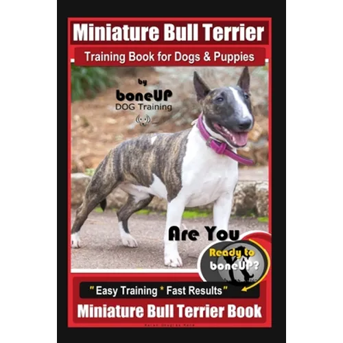 Miniature Bull Terrier Training Book for Dogs & Puppies By BoneUP DOG Training: Are You Ready to Bone Up? Easy Training * Fast Results Miniature Bull book cover