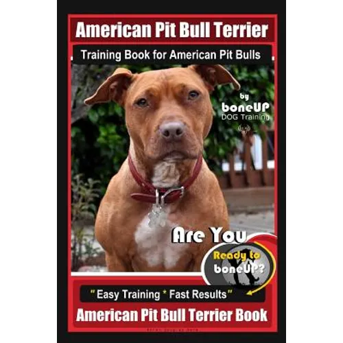 American Pit Bull Terrier Training Book for American Pit bulls By BoneUP DOG Training: Are You Ready to Bone Up? Easy Training * Fast Results American book cover