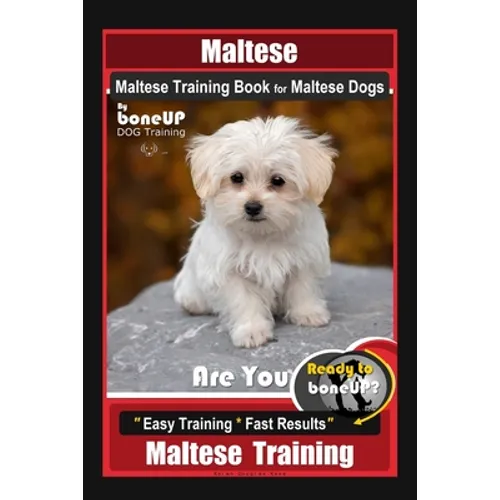 Maltese, Maltese Training Book for Maltese Dogs By BoneUP DOG Training, Are You Ready to Bone Up? Easy Training * Fast Results, Maltese Training book cover