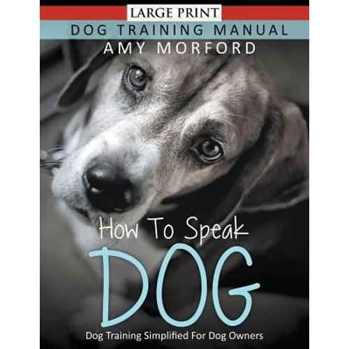 How to Speak Dog (Large Print): Dog Training Simplified For Dog Owners book cover