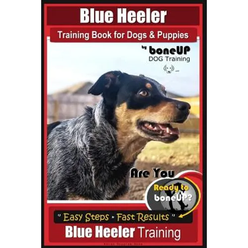 Blue Heeler Training Book for Dogs and Puppies, by BoneUP Dog Training: Are You Ready to Bone Up? Easy Steps * Fast Results Blue Heeler Training book cover