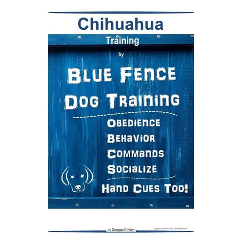 Chihuahua By Blue Fence Dog Training Obedience - Behavior Commands - Socialize Hand Cues Too! Chihuahua Training book cover