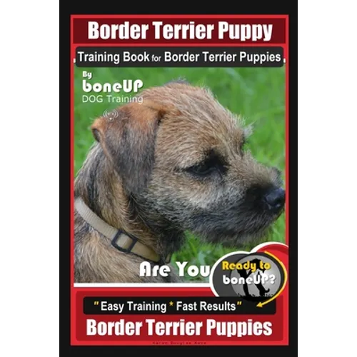 Border Terrier Puppy Training Book for Border Terrier Puppies, By BoneUP DOG Training, Are You Ready to Bone Up? Easy Training * Fast Results, Border book cover