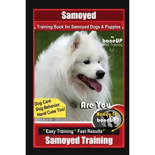 Samoyed Training Book for Samoyed Dogs & Puppies By BoneUP DOG Training, Dog Care, Dog Behavior, Hand Cues Too! Are You Ready to Bone Up? Easy Trainin book cover
