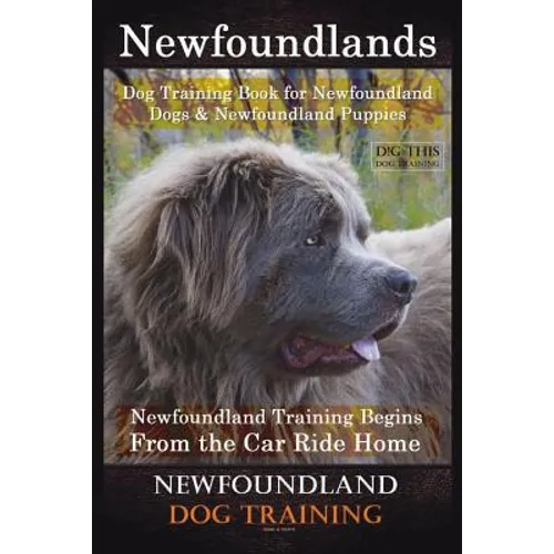 Newfoundlands Dog Training Book for Newfoundland Dogs & Newfoundland Puppies by D!G THIS DOG Training: Newfoundland Training Begins From the Car Ride book cover