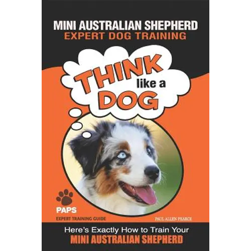 MINI AUSTRALIAN SHEPHERD Expert Dog Training: "Think Like a Dog" Here's Exactly How to Train Your Mini Australian Shepherd book cover