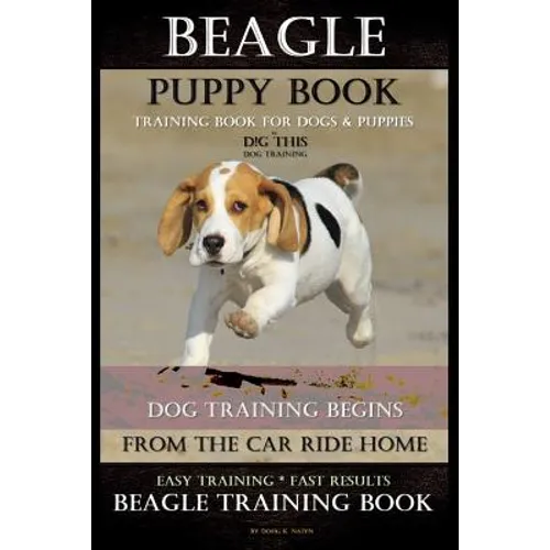 Beagle Puppy Book Training Book for Dogs & Puppies By D!G THIS DOG Training: Dog Training Begins From the Car Ride Home Easy Training * Fast Results B book cover