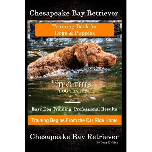 Chesapeake Bay Retriever Training Book for Dogs & Puppies By D!G THIS DOG Training Easy Dog Training, Professional Results, Training Begins from the C book cover