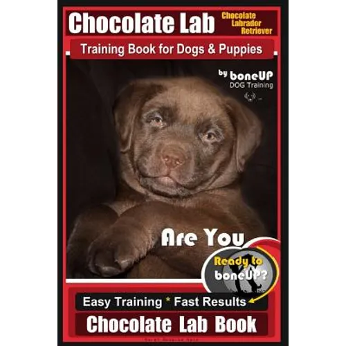 Chocolate Lab Chocolate Labrador Retriever Training Book for Dogs & Puppies By BoneUP DOG Training: Are You Ready to Bone Up? Easy Steps * Fast Result book cover