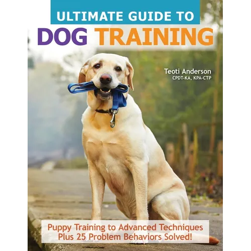 Ultimate Guide to Dog Training: Puppy Training to Advanced Techniques Plus 25 Problem Behaviors Solved! book cover