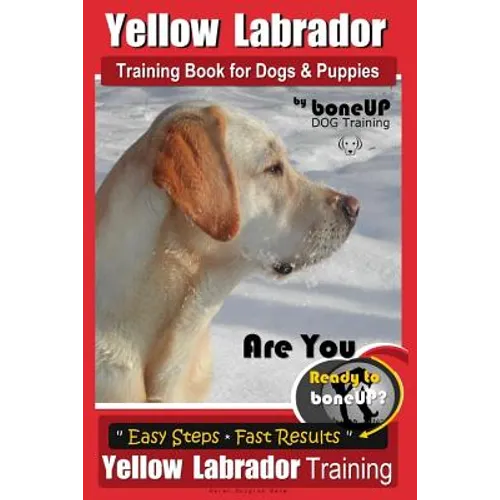 Yellow Labrador Training Book for Dogs and Puppies by BoneUp Dog Training: Are You Ready to Bone Up? Easy Steps * Fast Results Yellow Labrador Trainin book cover