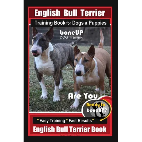 English Bull Terrier Training Book for Dogs & Puppies By BoneUP DOG Training: Are You Ready to Bone Up? Easy Training * Fast Results English Bull Terr book cover