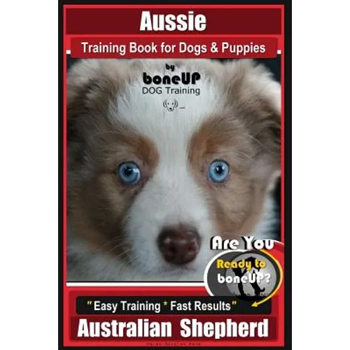 Aussie Training Book for Dogs and Puppies by Bone Up Dog Training: Are You Ready to Bone Up? Easy Training * Fast Results Australian Shepherd book cover