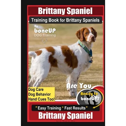 Brittany Spaniel Training Book for Brittany Spaniels By BoneUP DOG Training, Dog Care, Dog Behavior, Hand Cues Too! Are You Ready to Bone Up? Easy Tra book cover
