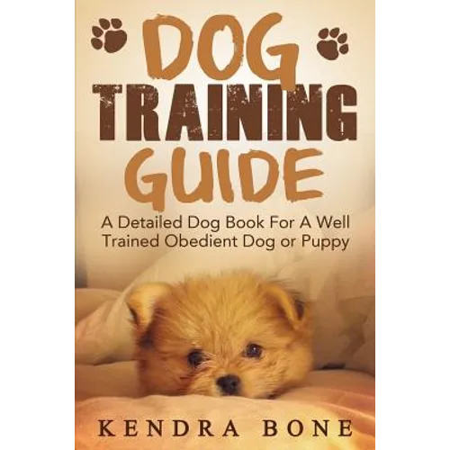 Dog Training Guide: A Detailed Training Dog Book For A Well Trained Obedient Dog or Puppy With Skills For Obedience Training, Dog Aggressi book cover