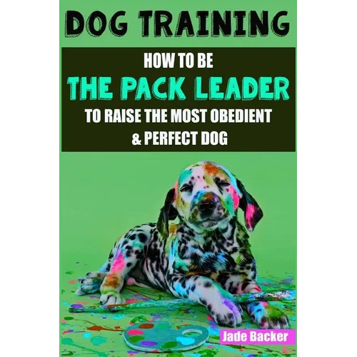 Dog Training: How to be the pack leader to raise the most obedient & perfect dog book cover