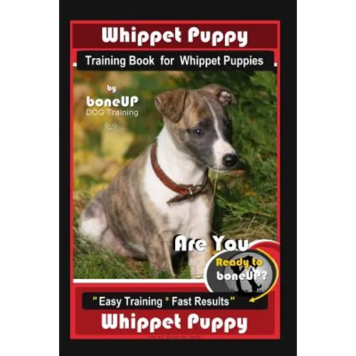 Whippet Puppy Training Book for Whippet Puppies By BoneUP DOG Training: Are You Ready to Bone Up? Easy Training * Fast Results Whippet Puppy book cover