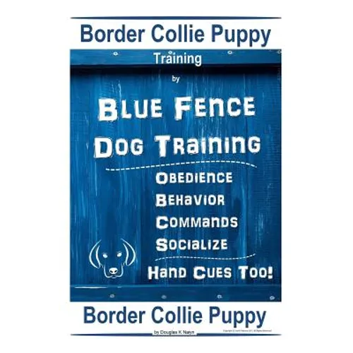 Border Collie Puppy Training By Blue Fence Dog Training Obedience - Commands Behavior - Socialize Hand Cues Too! Border Collie Puppy book cover