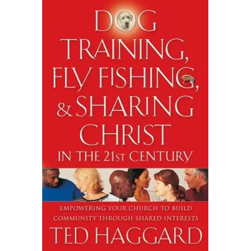 Dog Training, Fly Fishing, and Sharing Christ in the 21st Century: Empowering Your Church to Build Community Through Shared Interests book cover