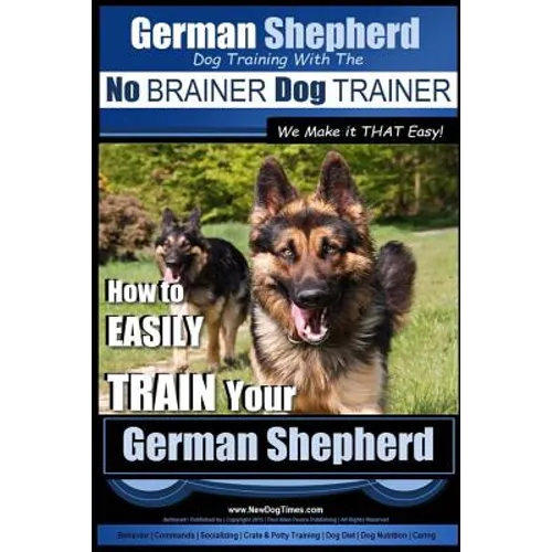 German Shepherd Dog Training with the No BRAINER Dog TRAINER We Make it THAT Easy!: How To EASILY TRAIN Your German Shepherd book cover