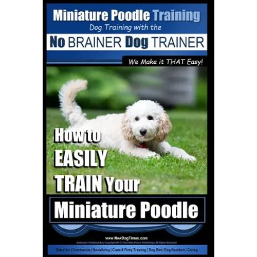 Miniature Poodle Training Dog Training with the No BRAINER Dog TRAINER We Make it THAT Easy!: How to EASILY TRAIN Your Miniature Poodle book cover