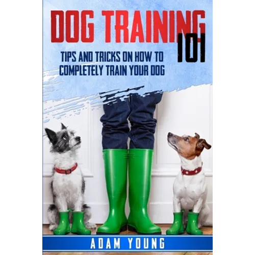 Dog Training 101: Tips and Tricks on How to Completely Train Your Dog book cover
