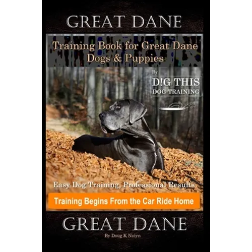 Great Dane Training Book for Great Dane Dogs & Puppies By D!G THIS DOG Training, Easy Dog Training, Professional Results, Training Begins from the Car book cover