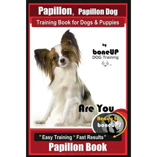 Papillon, Papillon Dog Training Book for Dogs & Puppies by Bone Up Dog Training: Are You Ready to Bone Up? Easy Training * Fast Results Papillon Book book cover