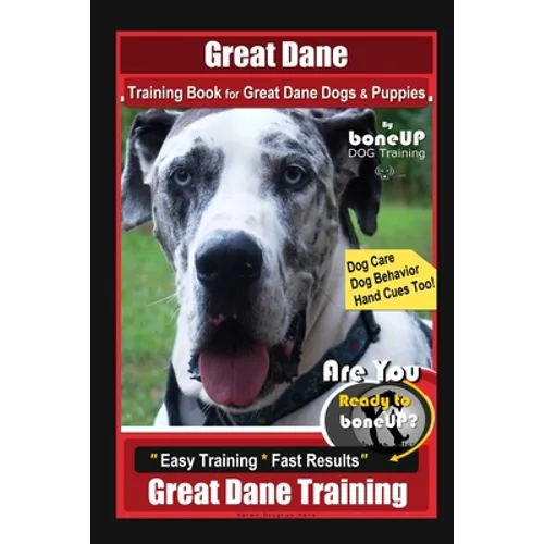 Great Dane Training Book for Great Dane Dogs & Puppies By BoneUP DOG Training, Dog Care, Dog Behavior, Hand Cues Too! Are You Ready to Bone Up? Easy T book cover