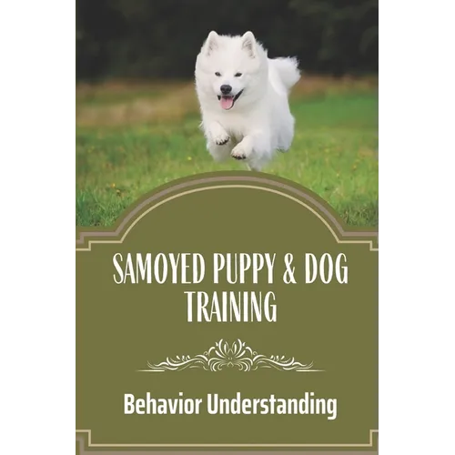 Samoyed Puppy & Dog Training: Behavior Understanding: How To Train Your Dog book cover
