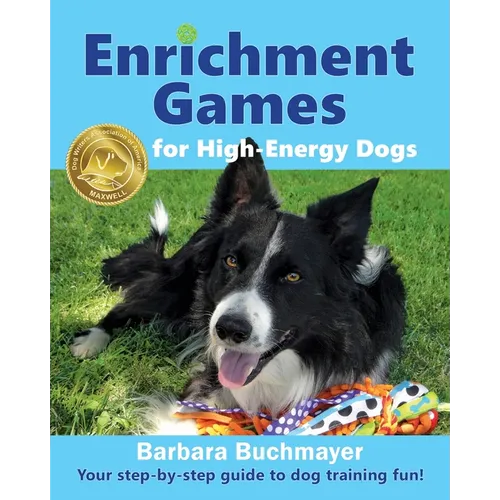 Enrichment Games for High-Energy Dogs: Your step-by-step guide to dog training fun! book cover