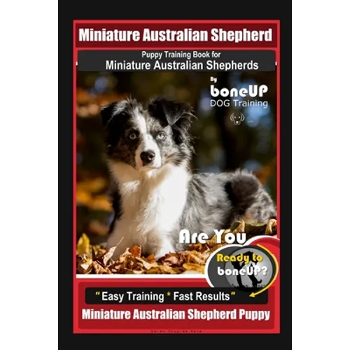 Mini Australian Shepherd Puppy Training Book for Miniature Australian Shepherds By BoneUP DOG Training, Are You Ready to Bone Up? Easy Training * Fast book cover