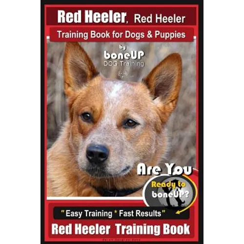 Red Heeler, Red Heeler Training Book for Dogs & Puppies By BoneUP DOG Training: Are You Ready to Bone Up? Easy Training * Fast Results Red Heeler Trai book cover