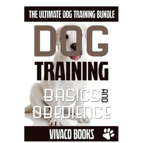 Dog Training: The Ultimate Dog Training Bundle: Training Basics And How To Effectively Train An Obedient Dog Without Being A Dog Whisperer book cover