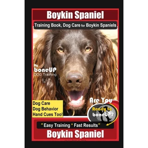 Boykin Spaniel Training Book, Dog Care for Boykin Spaniels By BoneUP DOG Training, Dog Care, Dog Behavior, Hand Cues Too! Are You Ready to Bone Up? Ea book cover