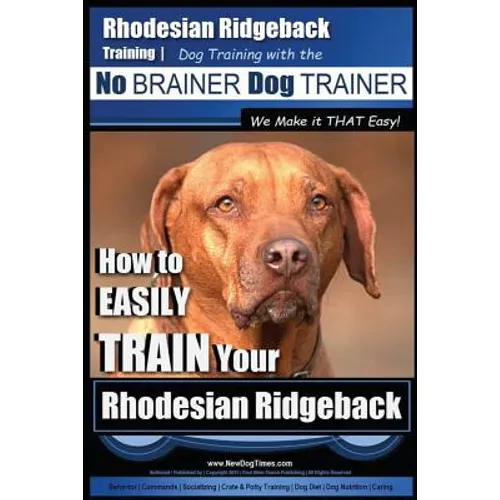 Rhodesian Ridgeback Training Dog Training with the No BRAINER Dog TRAINER We Make it THAT Easy!: How to EASILY TRAIN Your Rhodesian Ridgeback book cover