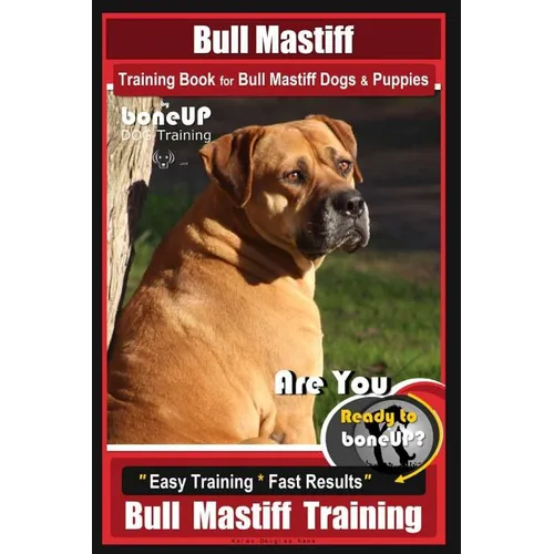 Bull Mastiff Training Book for Dogs & Puppies By BoneUP DOG Training: Are You Ready to Bone Up? Easy Training * Fast Results Bull Mastiff Training book cover