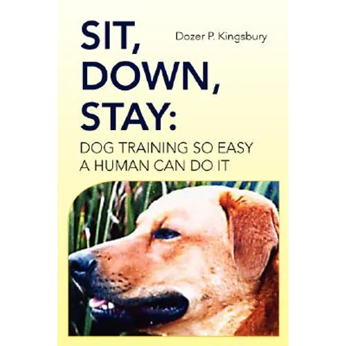 Sit, Down, Stay: Dog Training so Easy a Human can do it book cover