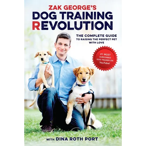 Zak George's Dog Training Revolution: The Complete Guide to Raising the Perfect Pet with Love book cover