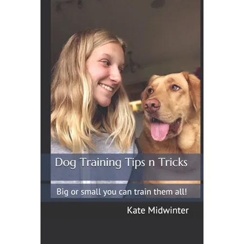 Dog Training Tips n Tricks: Big or small you can train them all! book cover