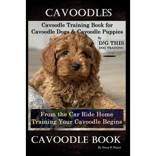 Cavoodles, Cavoodle Training Book for Cavoodle Dogs & Cavoodle Puppies By D!G THIS DOG Training, From the Car Ride Home Training Begins, Cavoodle Book book cover