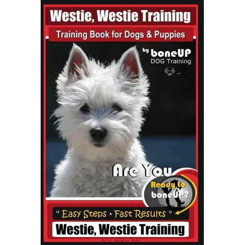 Westie, Westie Training Book for Dogs & Puppies By BoneUP DOG Training: Are You Ready to Bone Up? Easy Steps * Fast Results Westie Westie Training book cover