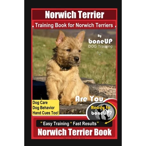 Norwich Terrier Training Book for Norwich Terriers By BoneUP DOG Training, Dog Care, Dog Behavior, Hand Cues Too! Are You Ready to Bone Up? Easy Train book cover