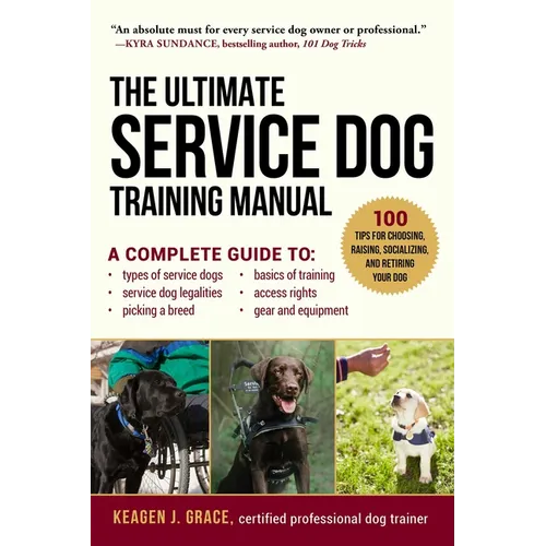 The Ultimate Service Dog Training Manual: 100 Tips for Choosing, Raising, Socializing, and Retiring Your Dog book cover