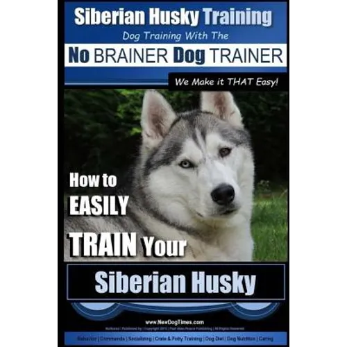 Siberian Husky Training Dog Training with the No BRAINER Dog TRAINER We Make it THAT Easy!: How to EASILY TRAIN Your Siberian Husky book cover