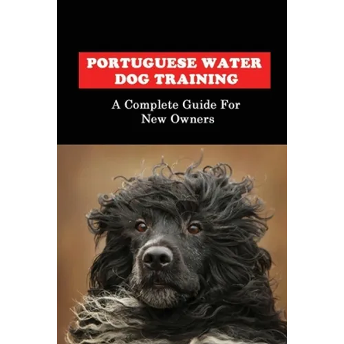 Portuguese Water Dog Training: A Complete Guide For New Owners: Portuguese Water Dog Book book cover